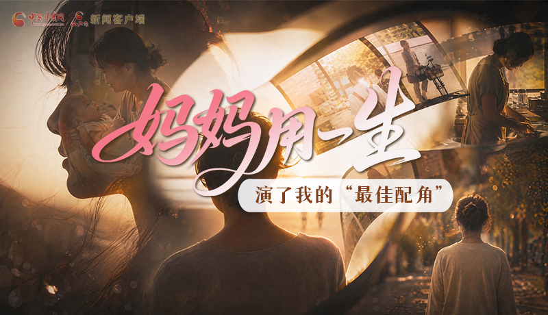 母亲节特别策划|妈妈用一生，演了我的“最佳配角”